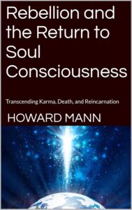 Rebellion and the Return to Soul Consciousness Transcending Karma, Death, and Reincarnation Book Cover